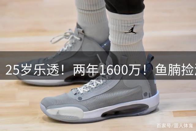 25岁乐透！两年1600万！鱼腩捡漏！鹈鹕捡宝了？